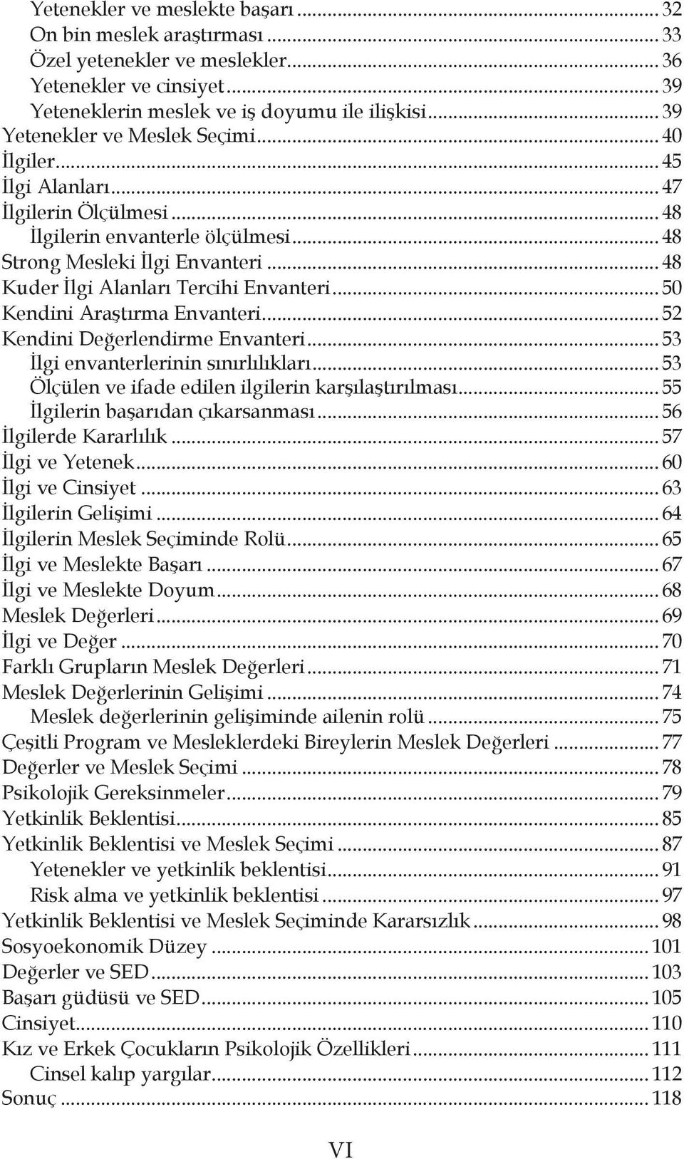 .. 48 Kuder İlgi Alanları Tercihi Envanteri... 50 Kendini Araştırma Envanteri... 52 Kendini Değerlendirme Envanteri... 53 İlgi envanterlerinin sınırlılıkları.