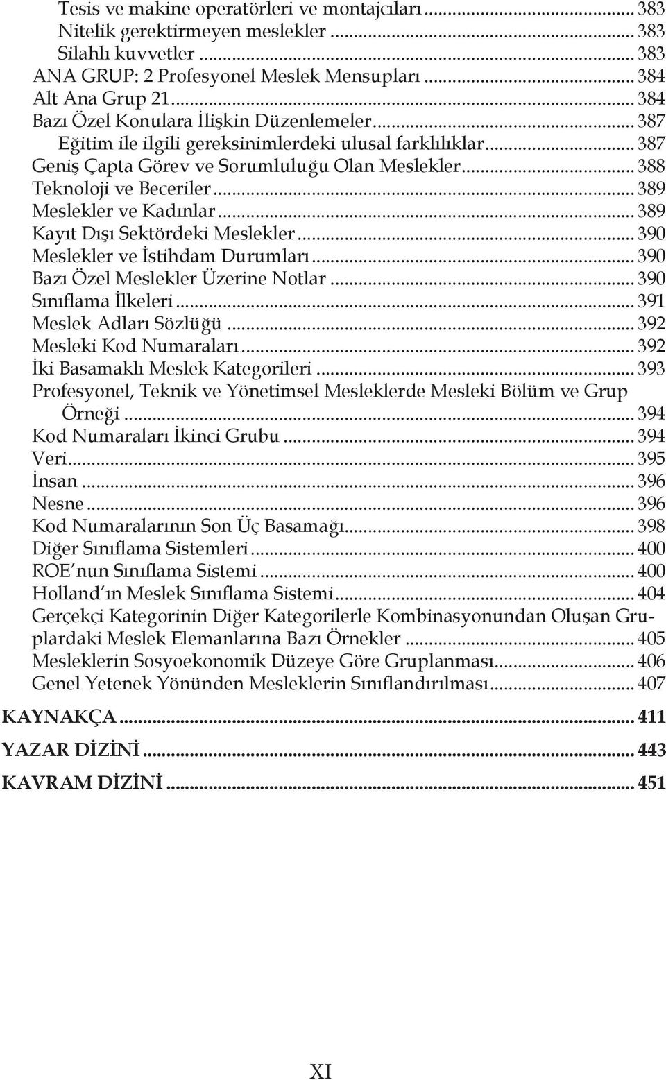 .. 389 Meslekler ve Kadınlar... 389 Kayıt Dışı Sektördeki Meslekler... 390 Meslekler ve İstihdam Durumları... 390 Bazı Özel Meslekler Üzerine Notlar... 390 Sınıflama İlkeleri.