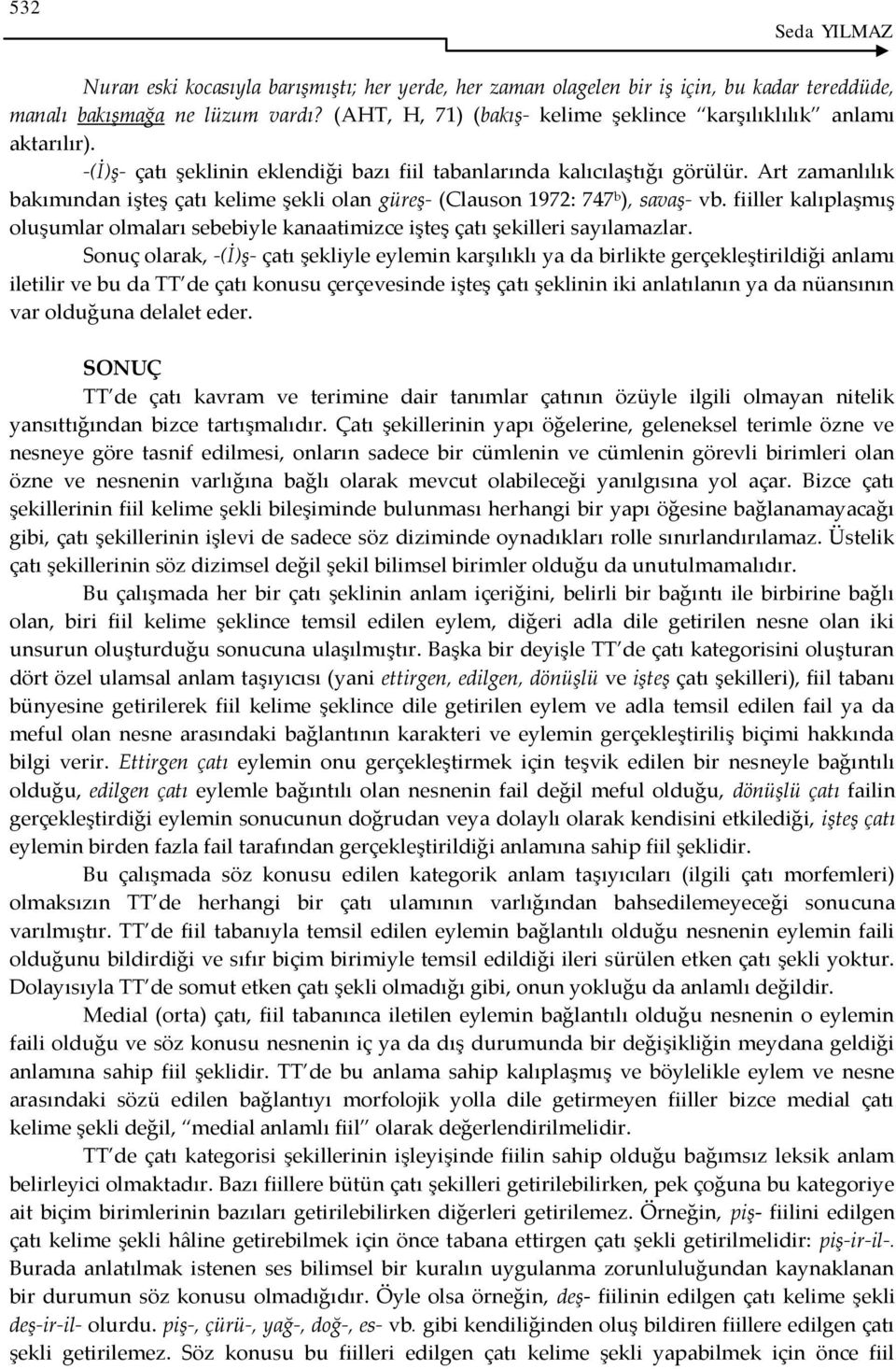 Art zamanlılık bakımından işteş çatı kelime şekli olan güreş- (Clauson 1972: 747ᵇ), savaş- vb. fiiller kalıplaşmış oluşumlar olmaları sebebiyle kanaatimizce işteş çatı şekilleri sayılamazlar.