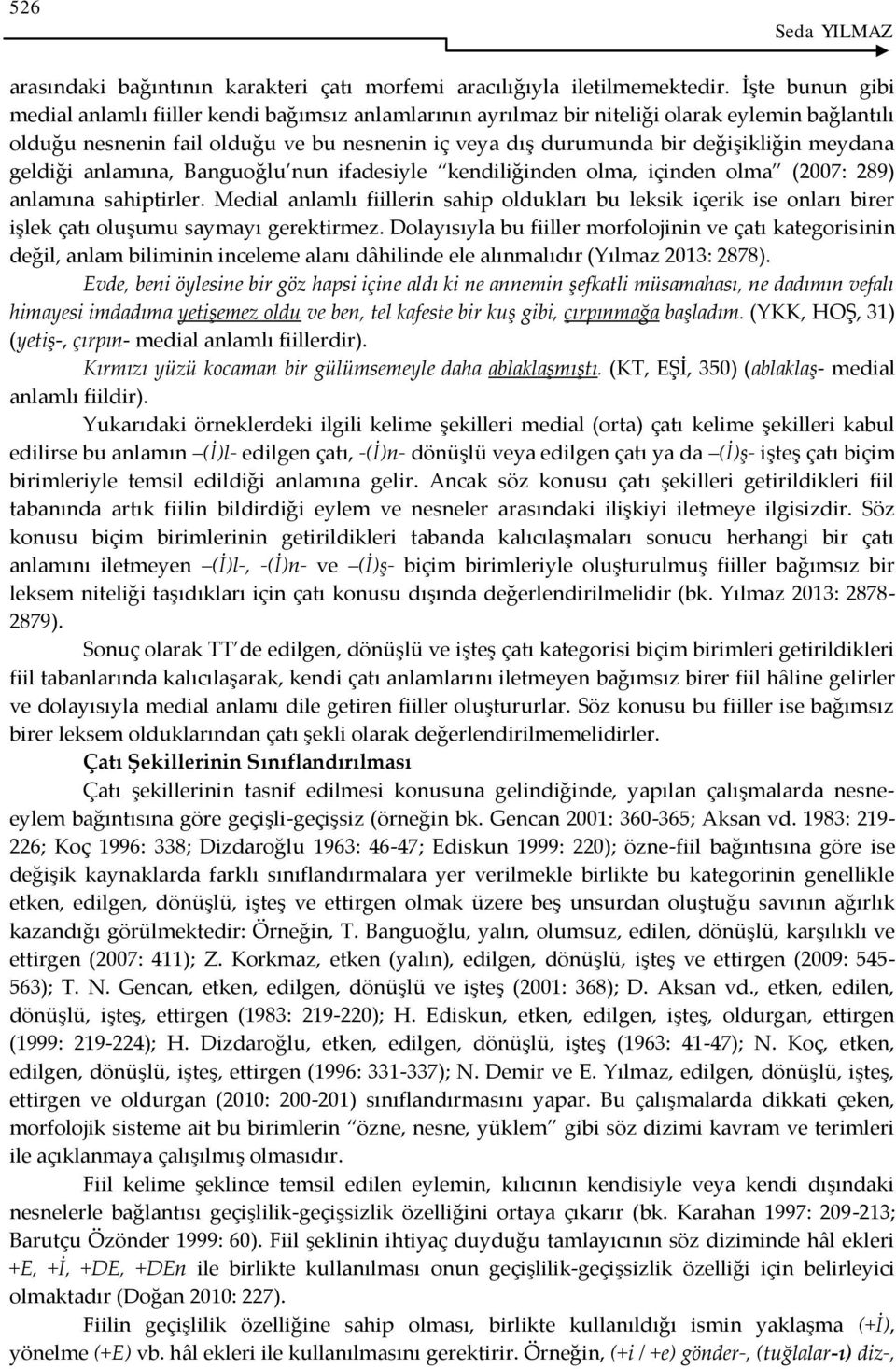 meydana geldiği anlamına, Banguoğlu nun ifadesiyle kendiliğinden olma, içinden olma (2007: 289) anlamına sahiptirler.