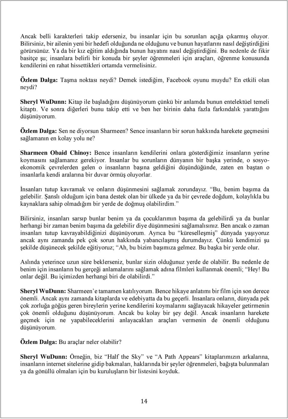 Bu nedenle de fikir basitçe şu; insanlara belirli bir konuda bir şeyler öğrenmeleri için araçları, öğrenme konusunda kendilerini en rahat hissettikleri ortamda vermelisiniz.