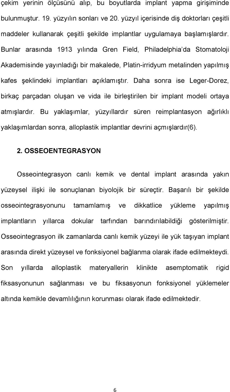 Bunlar arasında 1913 yılında Gren Field, Philadelphia da Stomatoloji Akademisinde yayınladığı bir makalede, Platin-irridyum metalinden yapılmış kafes şeklindeki implantları açıklamıştır.