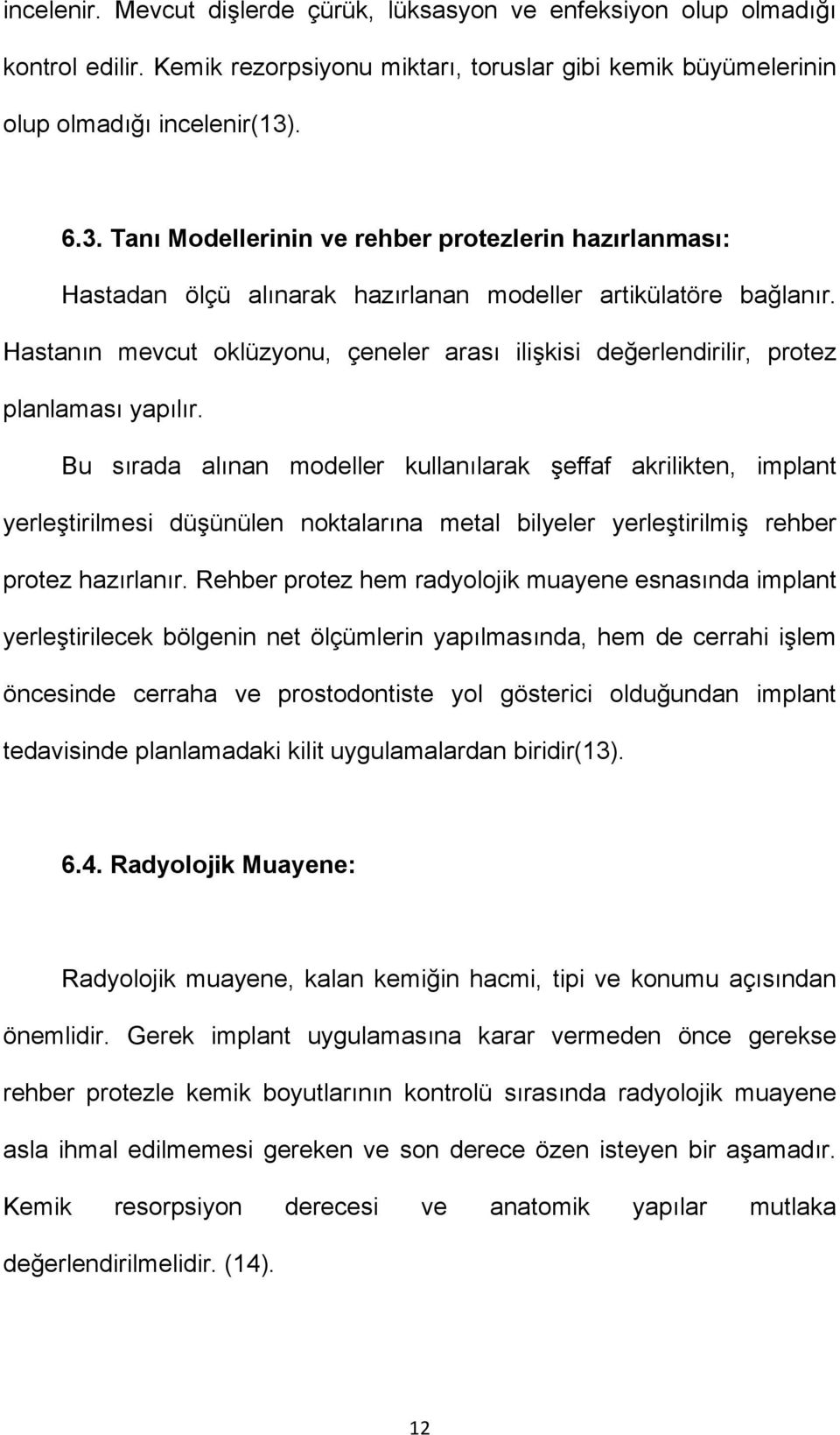 Hastanın mevcut oklüzyonu, çeneler arası ilişkisi değerlendirilir, protez planlaması yapılır.