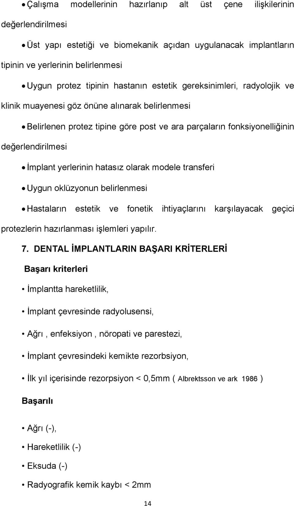 yerlerinin hatasız olarak modele transferi Uygun oklüzyonun belirlenmesi Hastaların estetik ve fonetik ihtiyaçlarını karşılayacak geçici protezlerin hazırlanması işlemleri yapılır. 7.