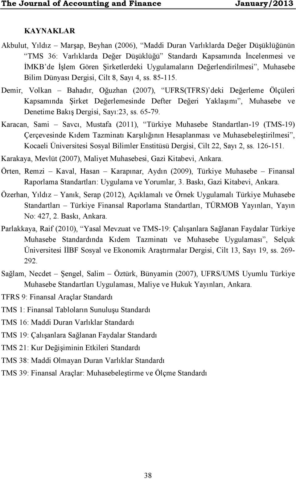 Demir, Volkan Bahadır, Oğuzhan (2007), UFRS(TFRS) deki Değerleme Ölçüleri Kapsamında Şirket Değerlemesinde Defter Değeri Yaklaşımı, Muhasebe ve Denetime Bakış Dergisi, Sayı:23, ss. 65-79.