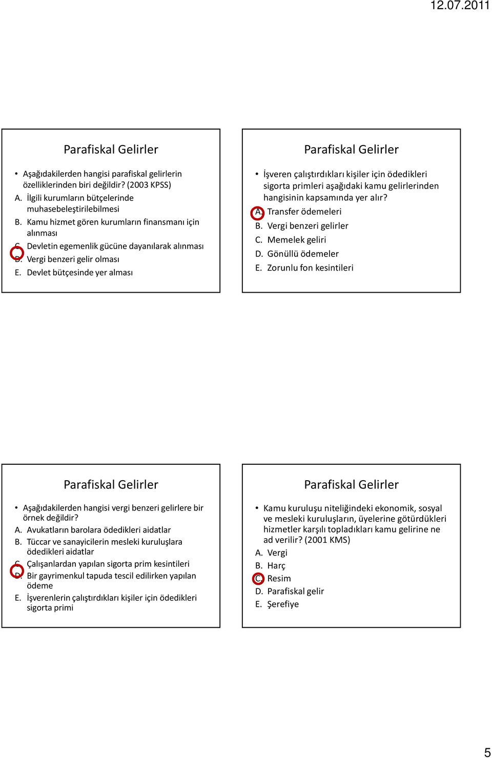 Devlet bütçesinde yer alması Parafiskal Gelirler İşveren çalıştırdıkları kişiler için ödedikleri sigorta primleri aşağıdaki kamu gelirlerinden hangisinin kapsamında yer alır? A. Transfer ödemeleri B.