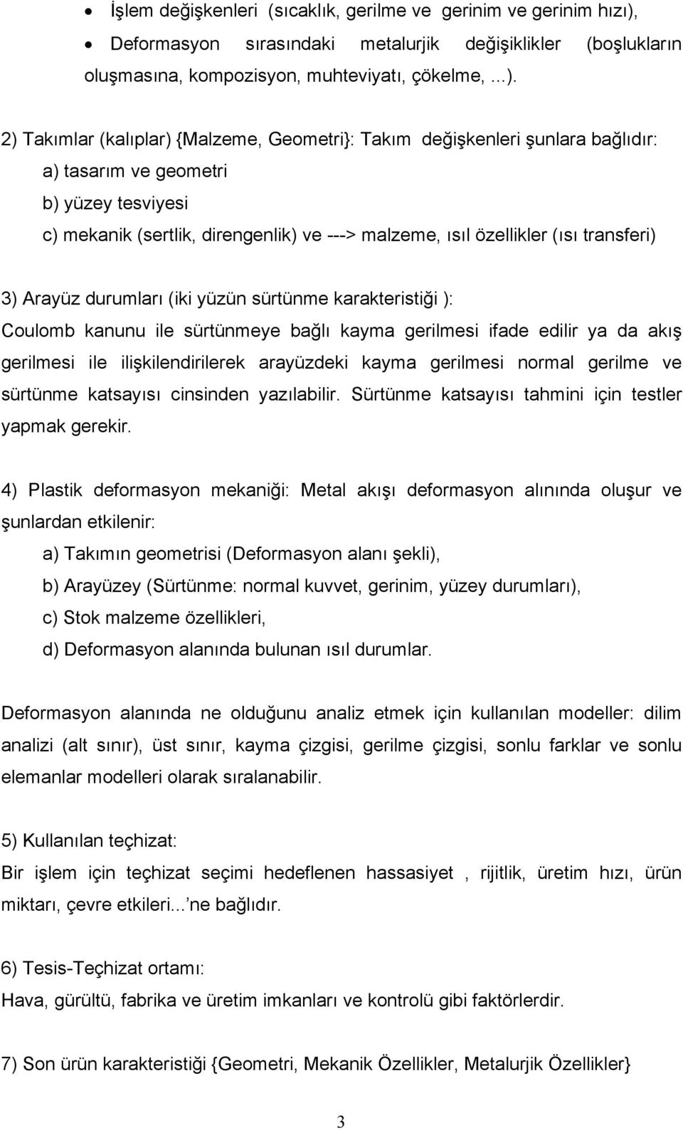 2) Takımlar (kalıplar) {Malzeme, Geometri}: Takım değişkenleri şunlara bağlıdır: a) tasarım ve geometri b) yüzey tesviyesi c) mekanik (sertlik, direngenlik) ve ---> malzeme, ısıl özellikler (ısı