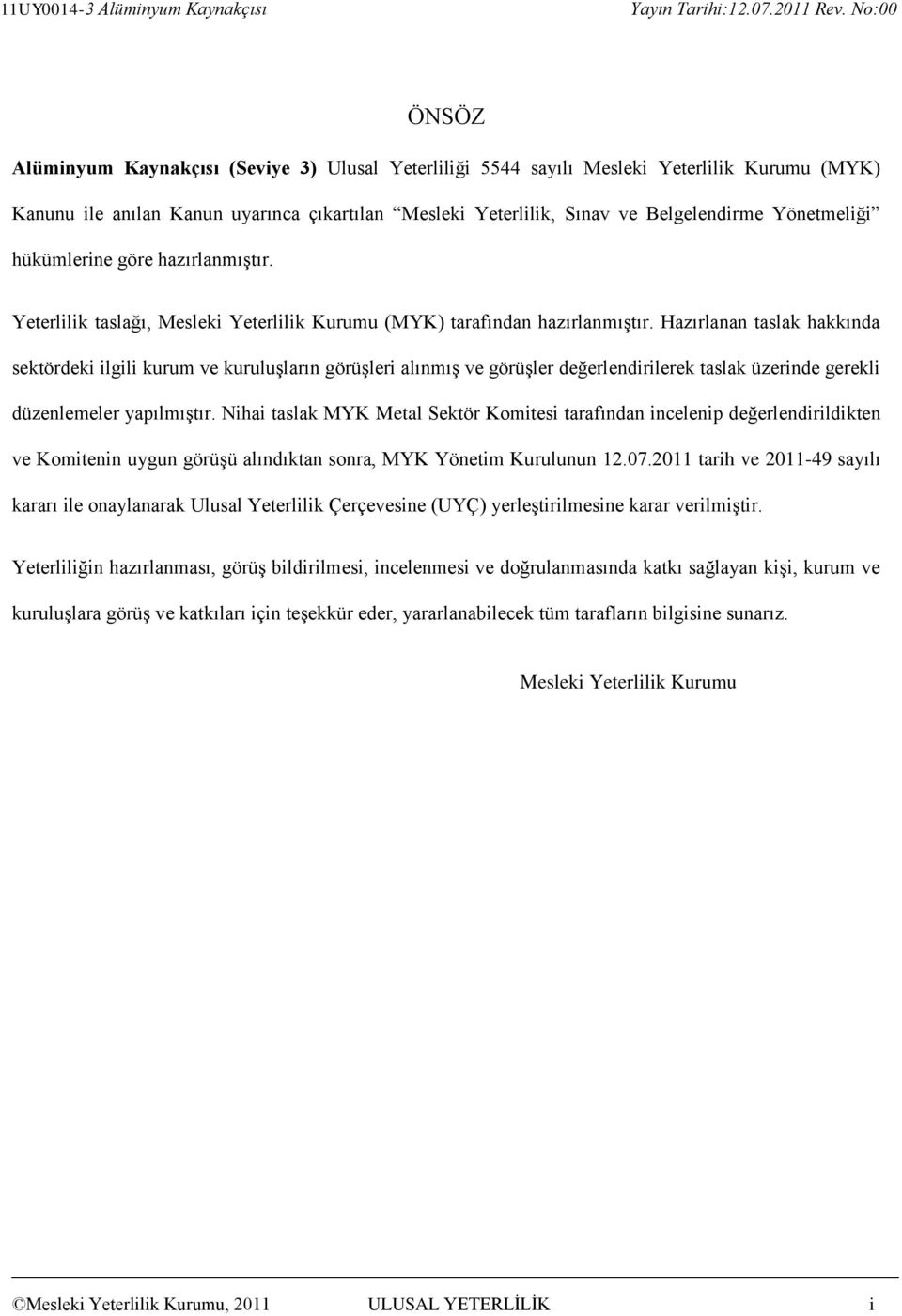 Hazırlanan taslak hakkında sektördeki ilgili kurum ve kuruluşların görüşleri alınmış ve görüşler değerlendirilerek taslak üzerinde gerekli düzenlemeler yapılmıştır.