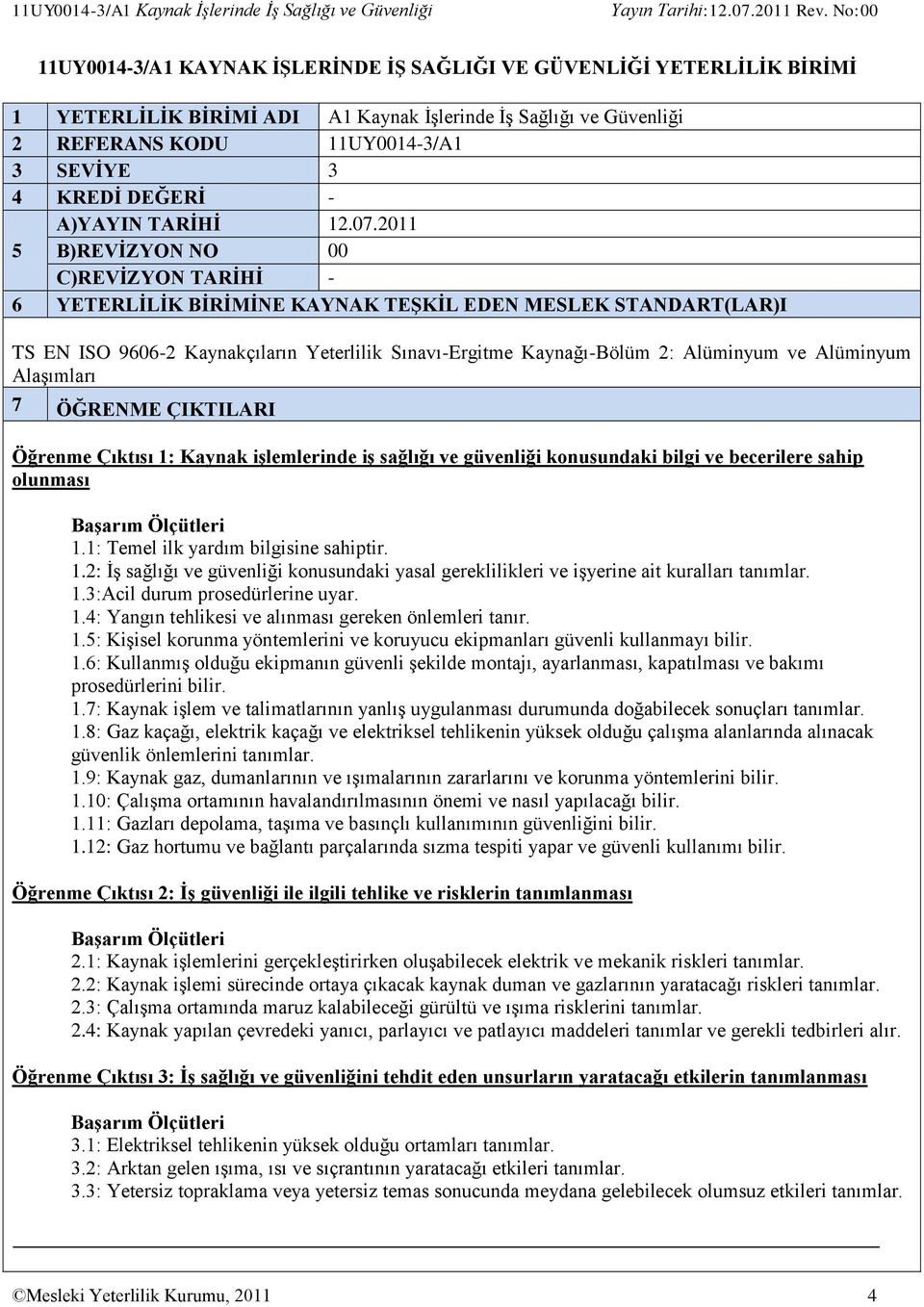 2011 5 B)REVİZYON NO 00 C)REVİZYON TARİHİ - 6 YETERLİLİK BİRİMİNE KAYNAK TEŞKİL EDEN MESLEK STANDART(LAR)I TS EN ISO 9606-2 Kaynakçıların Yeterlilik Sınavı-Ergitme Kaynağı-Bölüm 2: Alüminyum ve