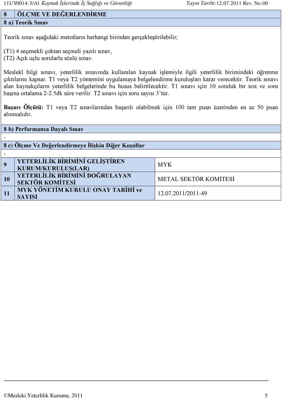 T1 veya T2 yöntemini uygulamaya belgelendirme kuruluşları karar verecektir. Teorik sınavı alan kaynakçıların yeterlilik belgelerinde bu husus belirtilecektir.