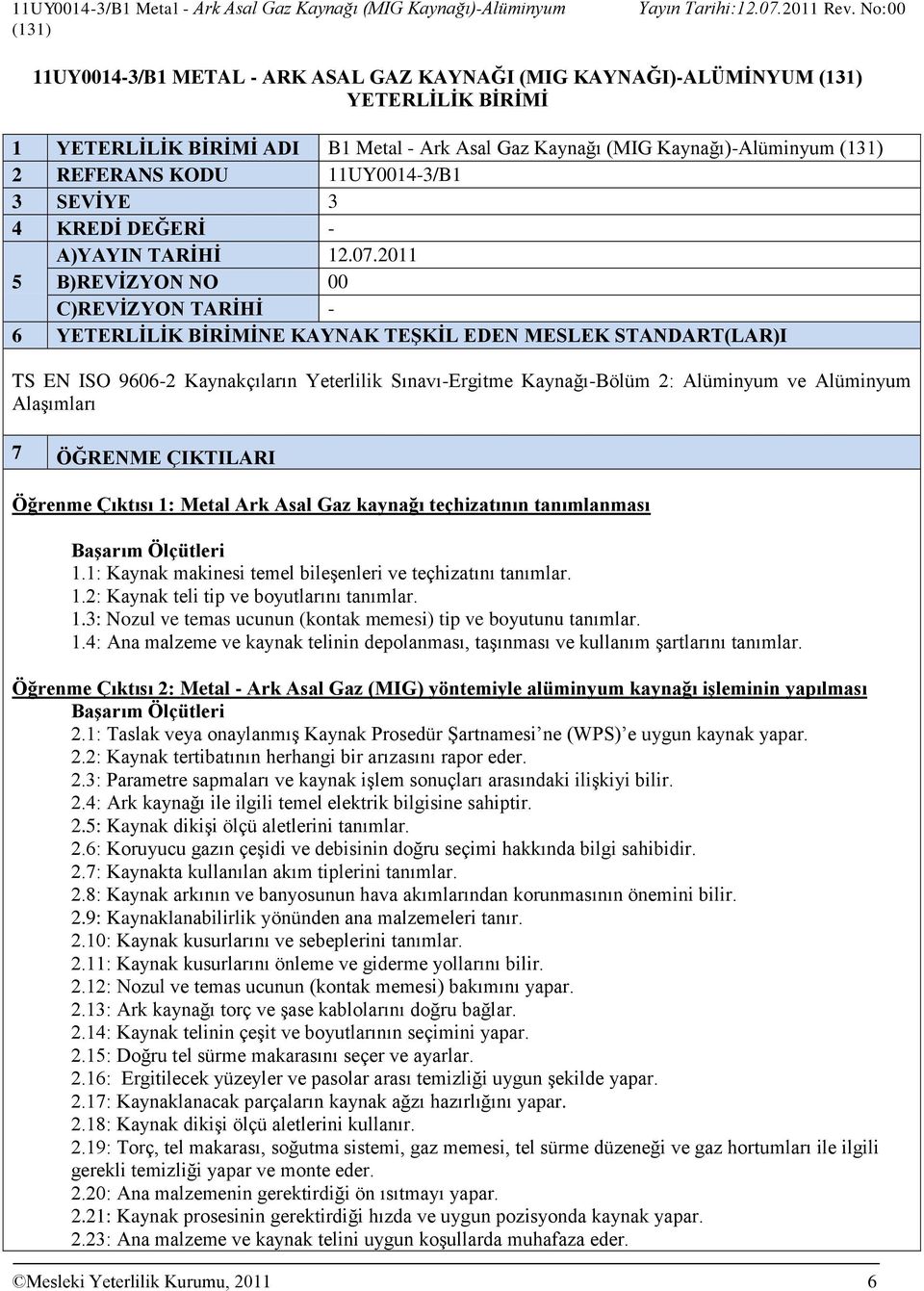 2011 5 B)REVİZYON NO 00 C)REVİZYON TARİHİ - 6 YETERLİLİK BİRİMİNE KAYNAK TEŞKİL EDEN MESLEK STANDART(LAR)I TS EN ISO 9606-2 Kaynakçıların Yeterlilik Sınavı-Ergitme Kaynağı-Bölüm 2: Alüminyum ve