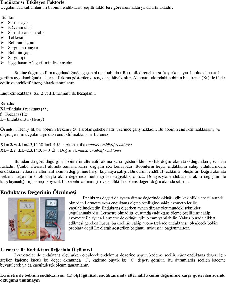 Bobine doğru gerilim uygulandığında, geçen akıma bobinin ( R ) omik direnci karşı koyarken aynı bobine alternatif gerilim uygulandığında, alternatif akıma gösterilen direnç daha büyük olur.