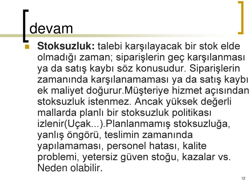 müşteriye hizmet açısından stoksuzluk istenmez. Ancak yüksek değerli mallarda planlı bir stoksuzluk politikası izlenir(uçak.