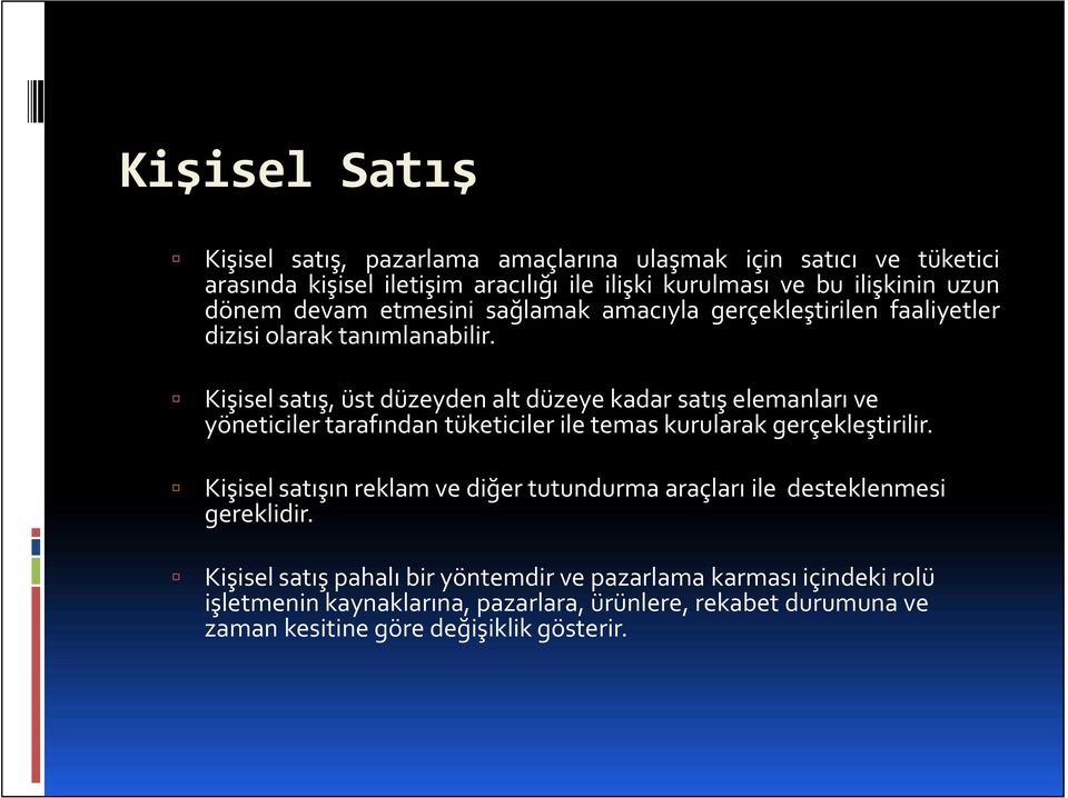 Kişisel satış, üst düzeyden alt düzeye kadar satış elemanları ve yöneticiler tarafından tüketiciler ile temas kurularak gerçekleştirilir.