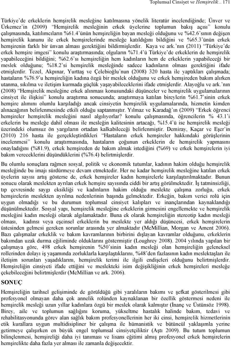 3 ünün erkek hemşirenin farklı bir ünvan alması gerektiğini bildirmişlerdir. Kaya ve ark. nın (2011) Türkiye de erkek hemşire imgesi konulu araştırmasında; olguların %71.