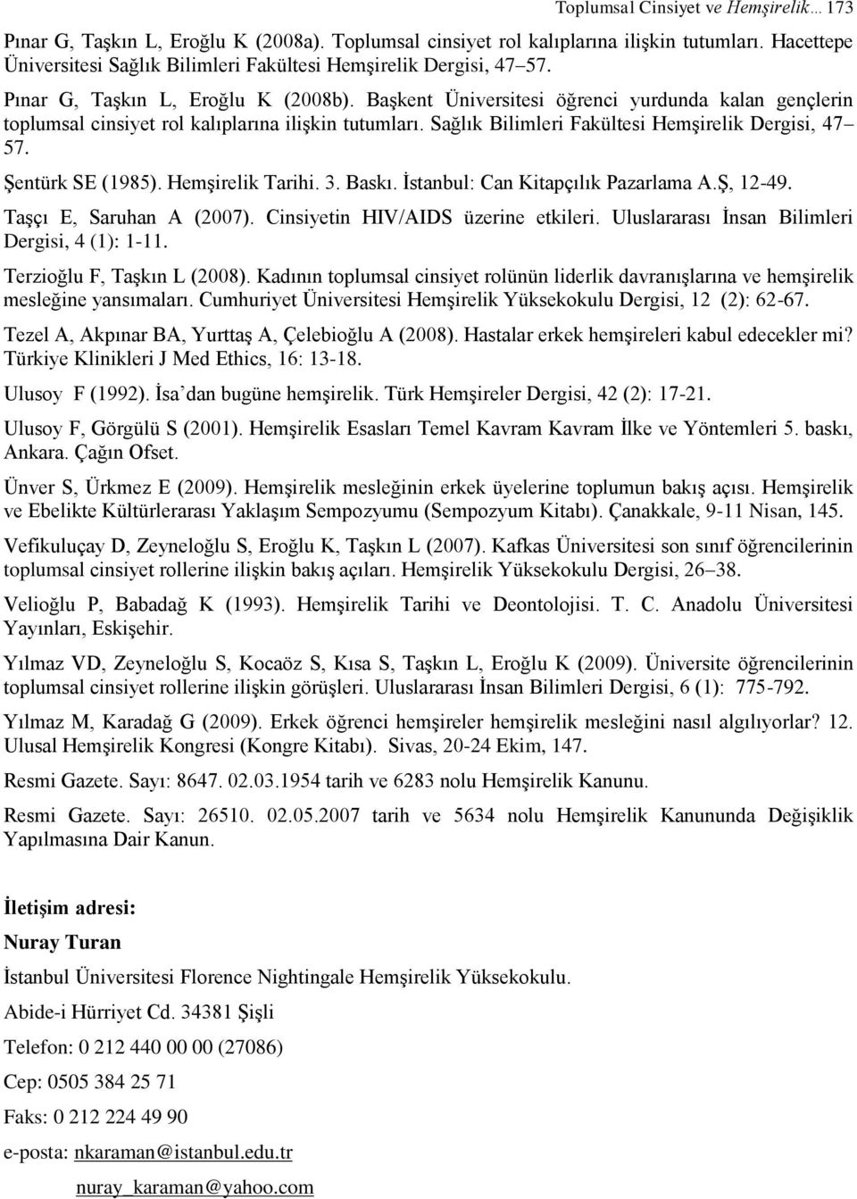 Başkent Üniversitesi öğrenci yurdunda kalan gençlerin toplumsal cinsiyet rol kalıplarına ilişkin tutumları. Sağlık Bilimleri Fakültesi Hemşirelik Dergisi, 47 57. Şentürk SE (1985). Hemşirelik Tarihi.