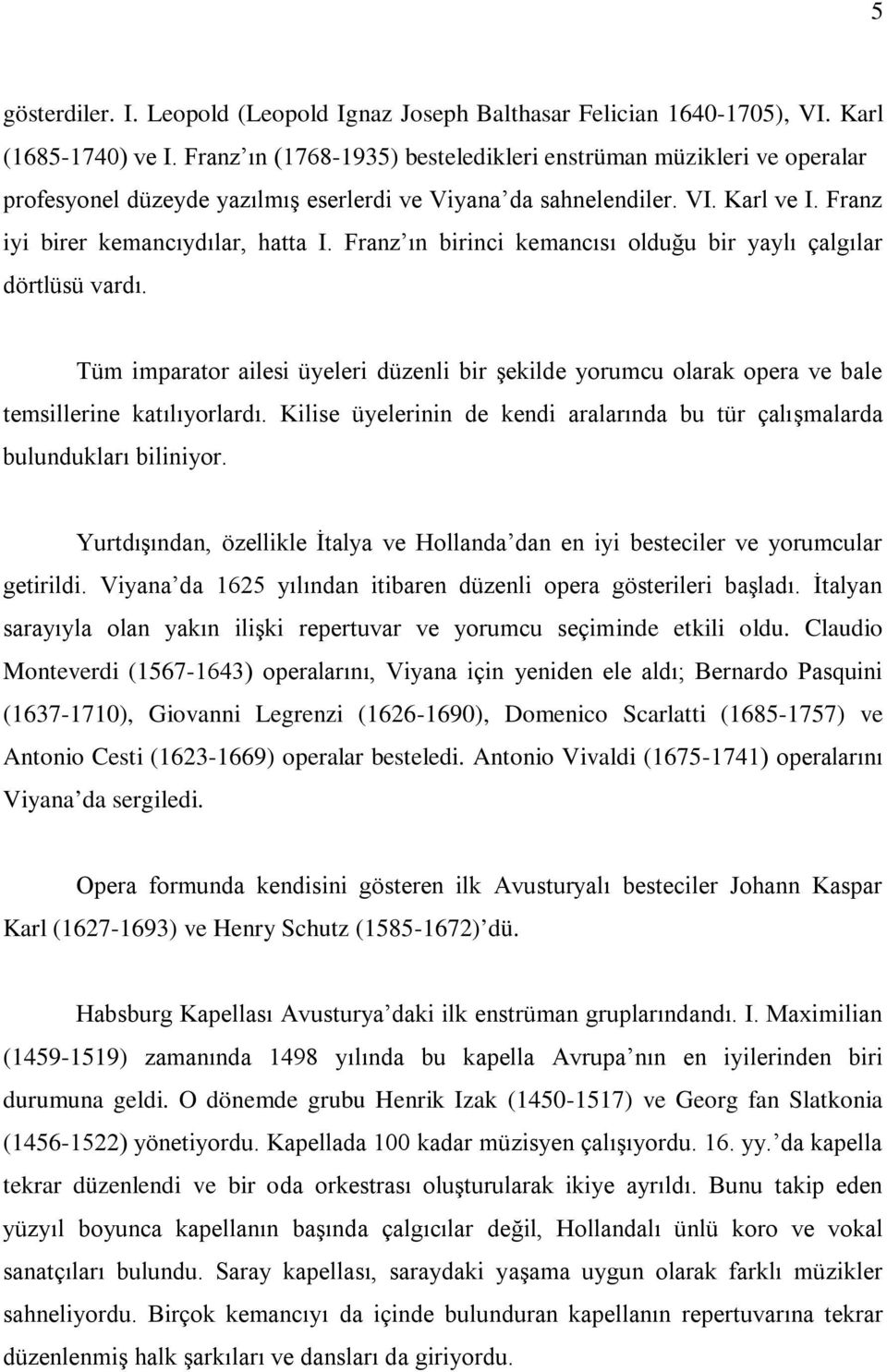 Franz ın birinci kemancısı olduğu bir yaylı çalgılar dörtlüsü vardı. Tüm imparator ailesi üyeleri düzenli bir şekilde yorumcu olarak opera ve bale temsillerine katılıyorlardı.