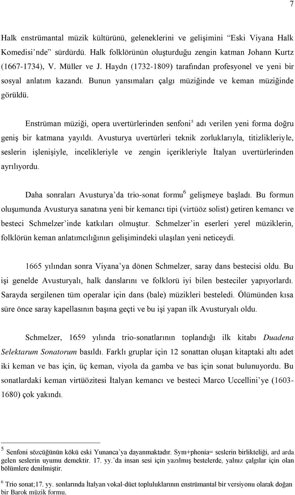 Enstrüman müziği, opera uvertürlerinden senfoni 5 adı verilen yeni forma doğru geniş bir katmana yayıldı.