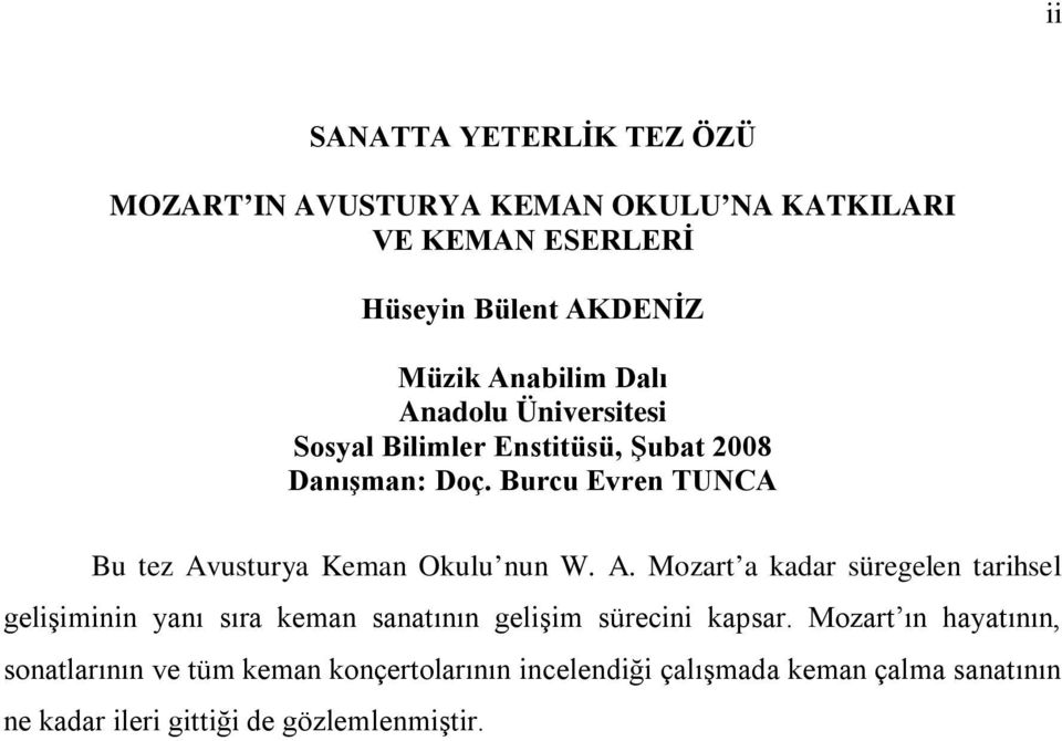 Burcu Evren TUNCA Bu tez Avusturya Keman Okulu nun W. A. Mozart a kadar süregelen tarihsel gelişiminin yanı sıra keman sanatının gelişim sürecini kapsar.