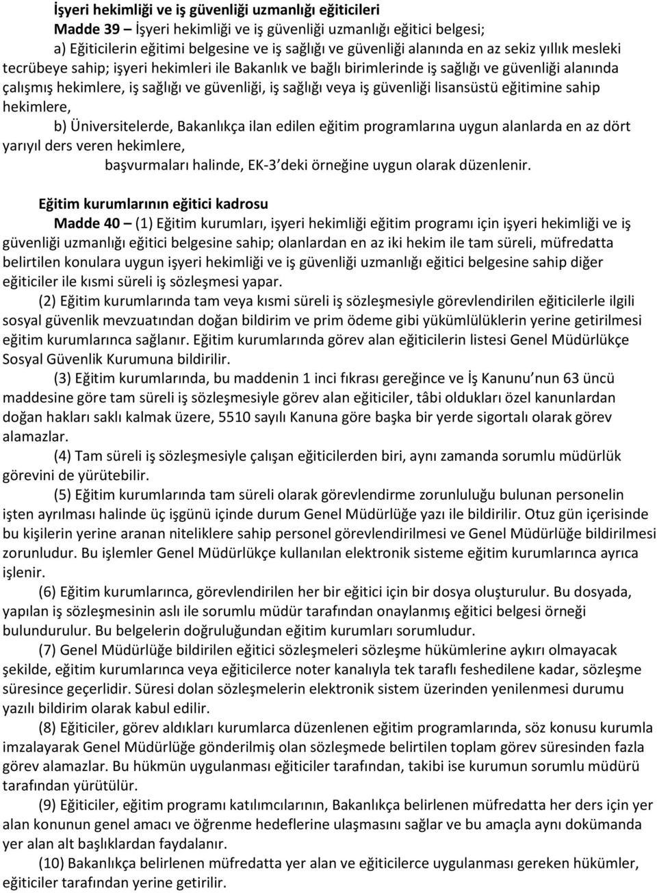 lisansüstü eğitimine sahip hekimlere, b) Üniversitelerde, Bakanlıkça ilan edilen eğitim programlarına uygun alanlarda en az dört yarıyıl ders veren hekimlere, başvurmaları halinde, EK-3 deki örneğine