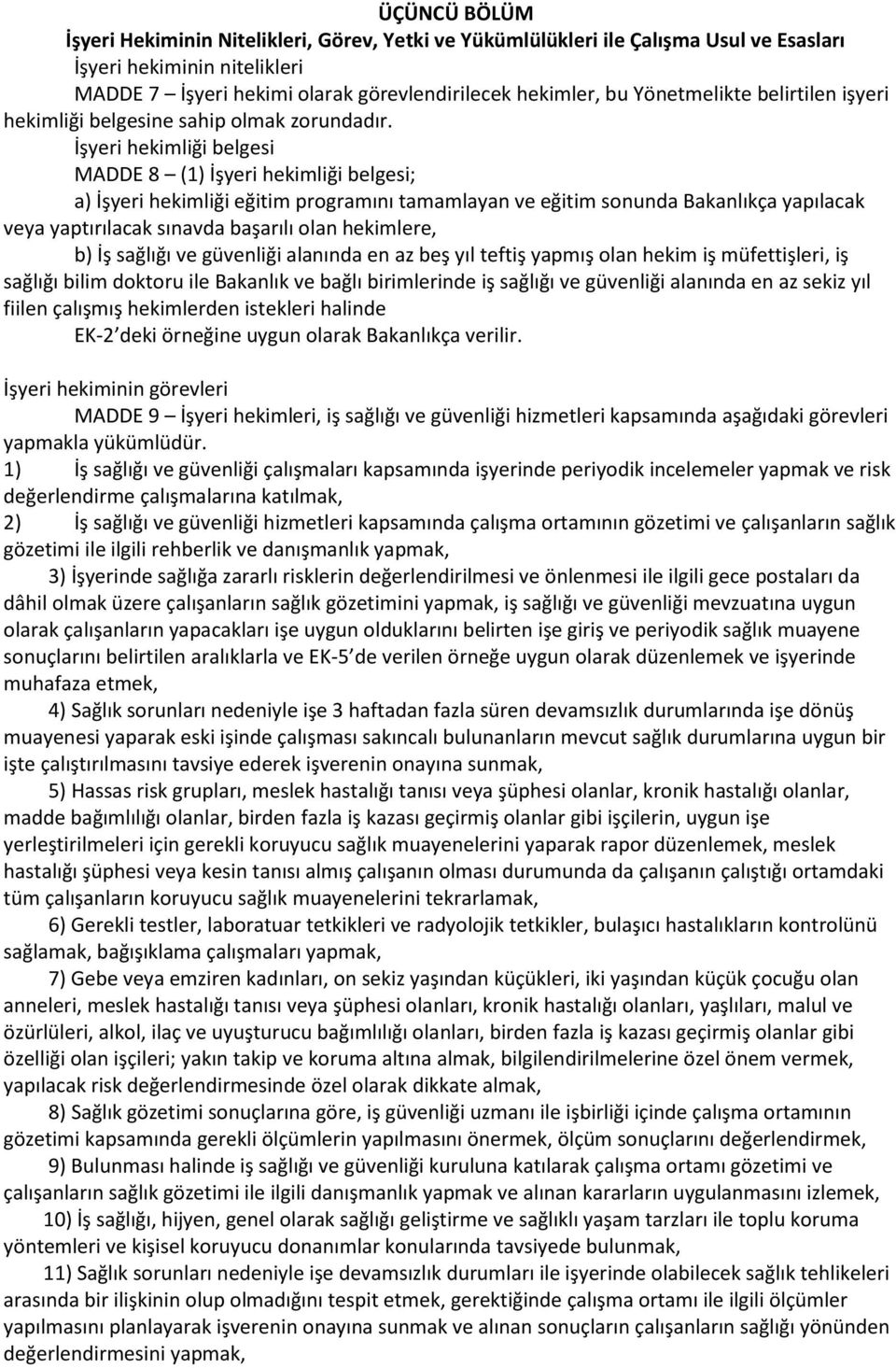 İşyeri hekimliği belgesi MADDE 8 (1) İşyeri hekimliği belgesi; a) İşyeri hekimliği eğitim programını tamamlayan ve eğitim sonunda Bakanlıkça yapılacak veya yaptırılacak sınavda başarılı olan