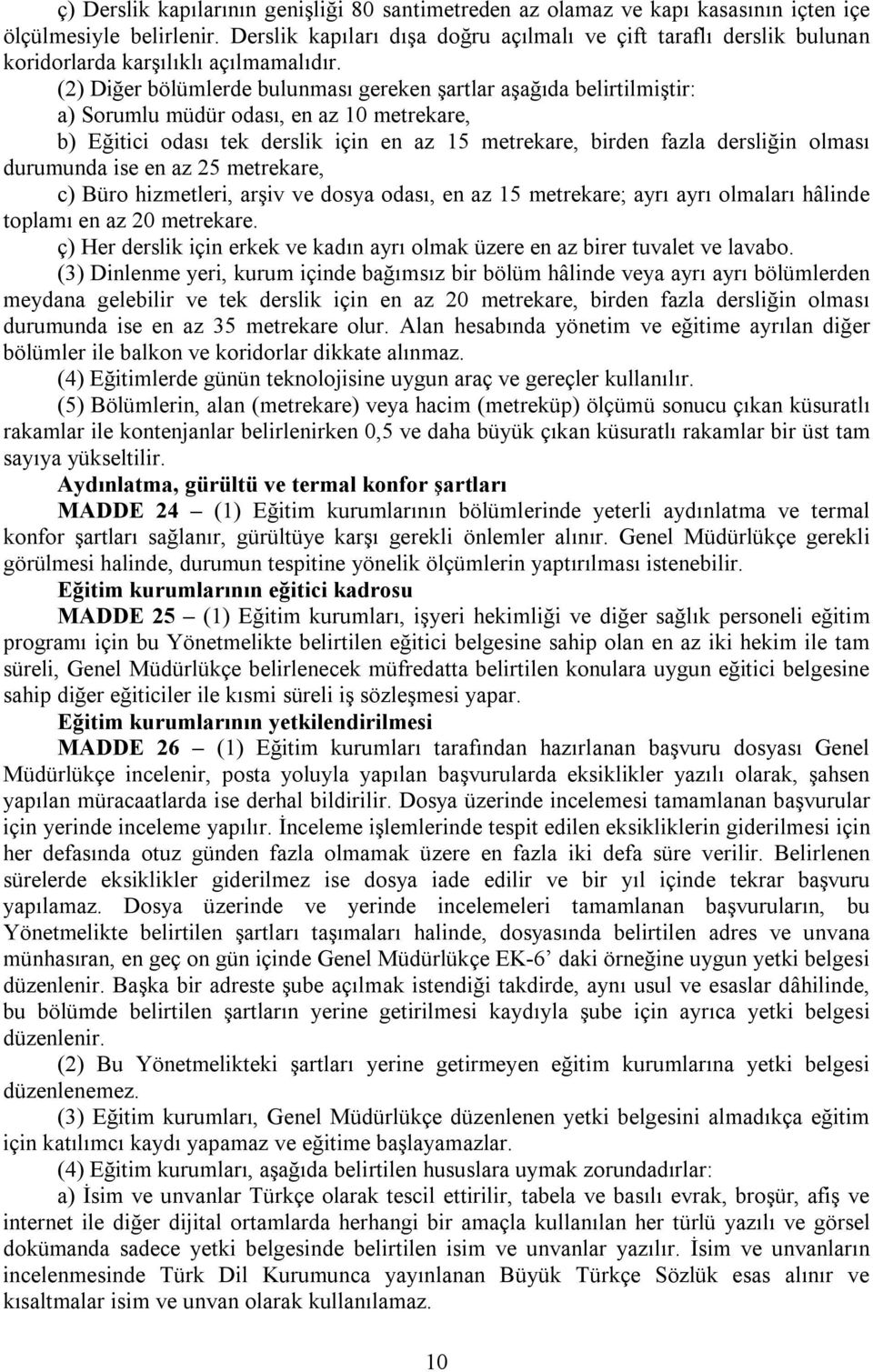 (2) Diğer bölümlerde bulunması gereken şartlar aşağıda belirtilmiştir: a) Sorumlu müdür odası, en az 10 metrekare, b) Eğitici odası tek derslik için en az 15 metrekare, birden fazla dersliğin olması