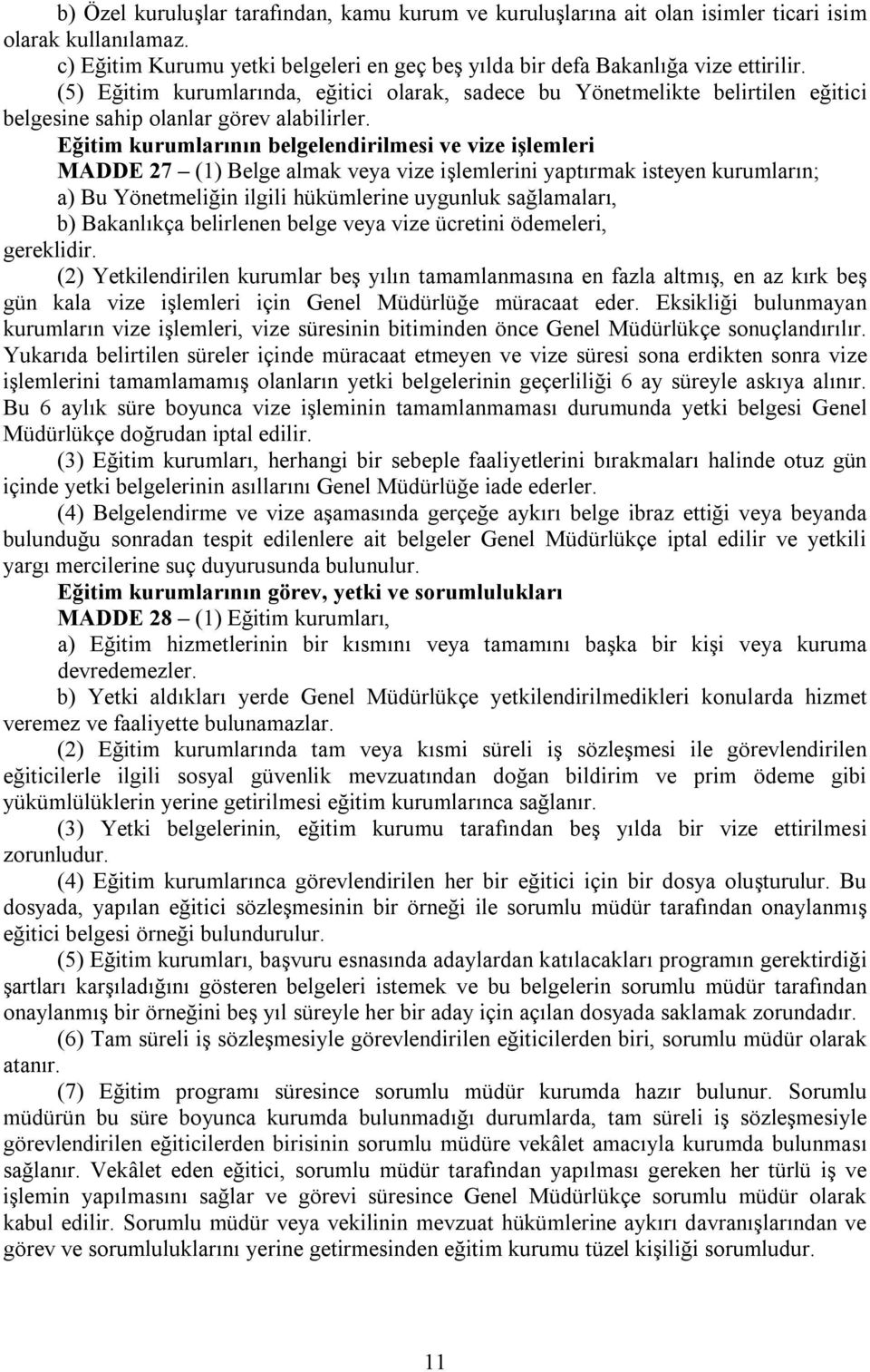 Eğitim kurumlarının belgelendirilmesi ve vize işlemleri MADDE 27 (1) Belge almak veya vize işlemlerini yaptırmak isteyen kurumların; a) Bu Yönetmeliğin ilgili hükümlerine uygunluk sağlamaları, b)