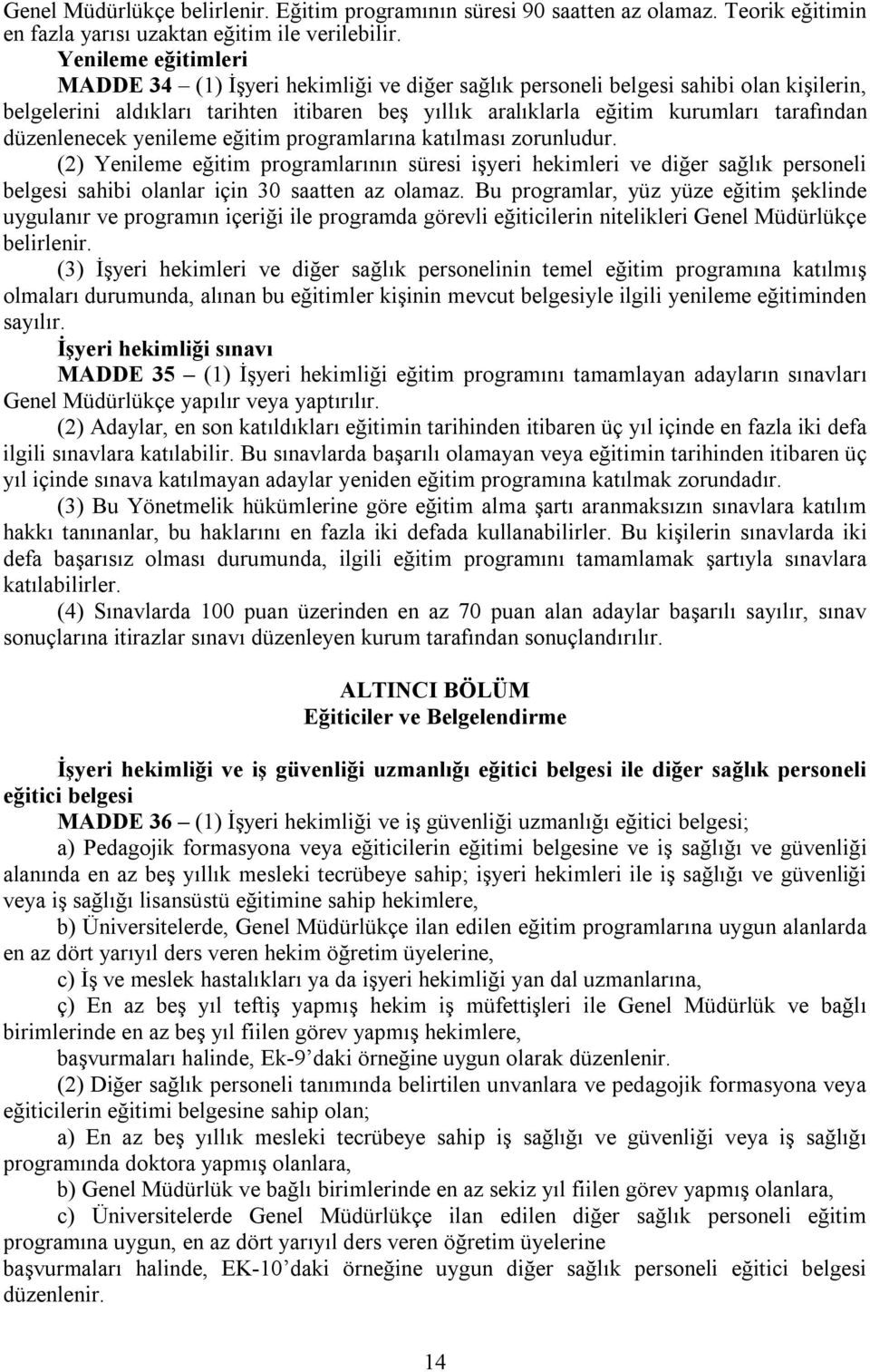 düzenlenecek yenileme eğitim programlarına katılması zorunludur. (2) Yenileme eğitim programlarının süresi işyeri hekimleri ve diğer sağlık personeli belgesi sahibi olanlar için 30 saatten az olamaz.