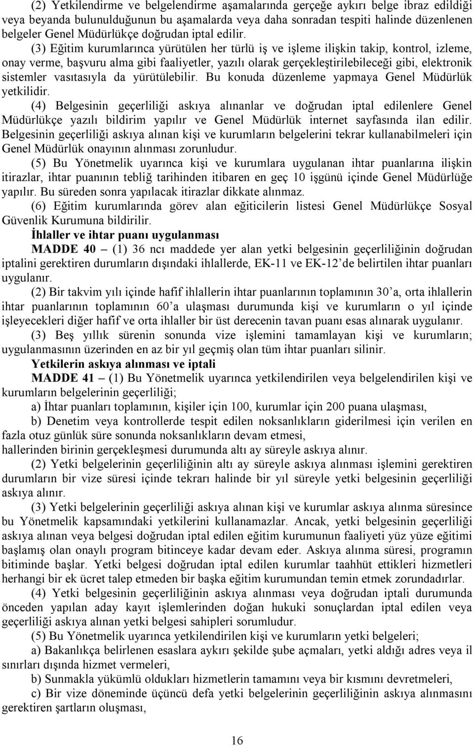 (3) Eğitim kurumlarınca yürütülen her türlü iş ve işleme ilişkin takip, kontrol, izleme, onay verme, başvuru alma gibi faaliyetler, yazılı olarak gerçekleştirilebileceği gibi, elektronik sistemler