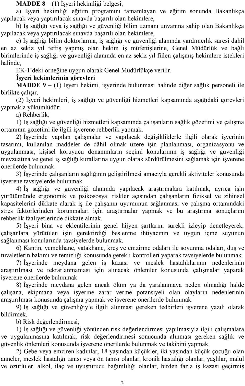 yardımcılık süresi dahil en az sekiz yıl teftiş yapmış olan hekim iş müfettişlerine, Genel Müdürlük ve bağlı birimlerinde iş sağlığı ve güvenliği alanında en az sekiz yıl fiilen çalışmış hekimlere