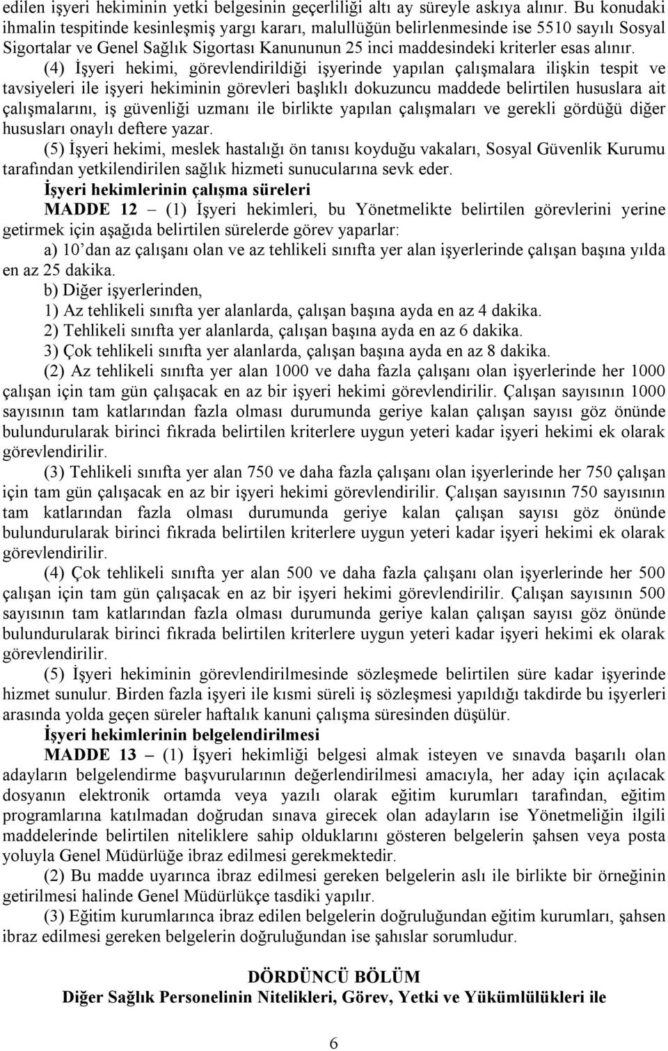 (4) İşyeri hekimi, görevlendirildiği işyerinde yapılan çalışmalara ilişkin tespit ve tavsiyeleri ile işyeri hekiminin görevleri başlıklı dokuzuncu maddede belirtilen hususlara ait çalışmalarını, iş