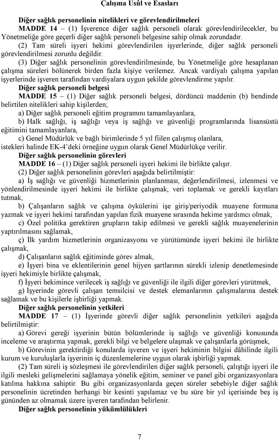 (3) Diğer sağlık personelinin görevlendirilmesinde, bu Yönetmeliğe göre hesaplanan çalışma süreleri bölünerek birden fazla kişiye verilemez.