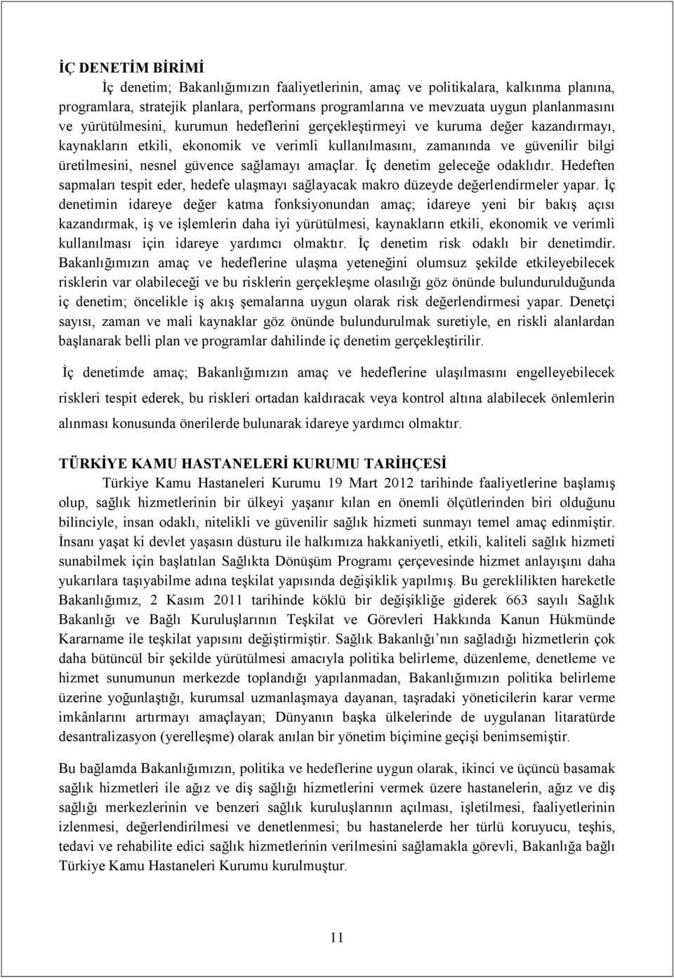 sağlamayı amaçlar. İç denetim geleceğe odaklıdır. Hedeften sapmaları tespit eder, hedefe ulaşmayı sağlayacak makro düzeyde değerlendirmeler yapar.