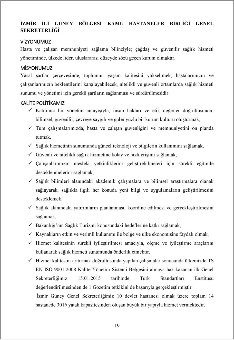 MİSYONUMUZ Yasal şartlar çerçevesinde, toplumun yaşam kalitesini yükseltmek, hastalarımızın ve çalışanlarımızın beklentilerini karşılayabilecek, nitelikli ve güvenli ortamlarda sağlık hizmeti sunumu