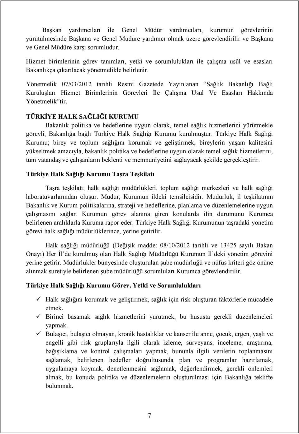 Yönetmelik 07/03/2012 tarihli Resmi Gazetede Yayınlanan Sağlık Bakanlığı Bağlı Kuruluşları Hizmet Birimlerinin Görevleri İle Çalışma Usul Ve Esasları Hakkında Yönetmelik tir.