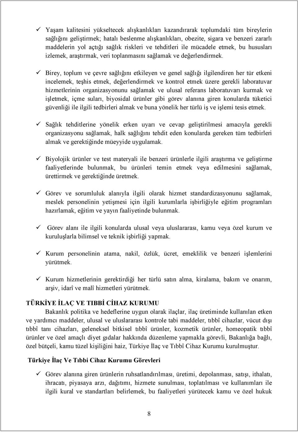 Birey, toplum ve çevre sağlığını etkileyen ve genel sağlığı ilgilendiren her tür etkeni incelemek, teşhis etmek, değerlendirmek ve kontrol etmek üzere gerekli laboratuvar hizmetlerinin