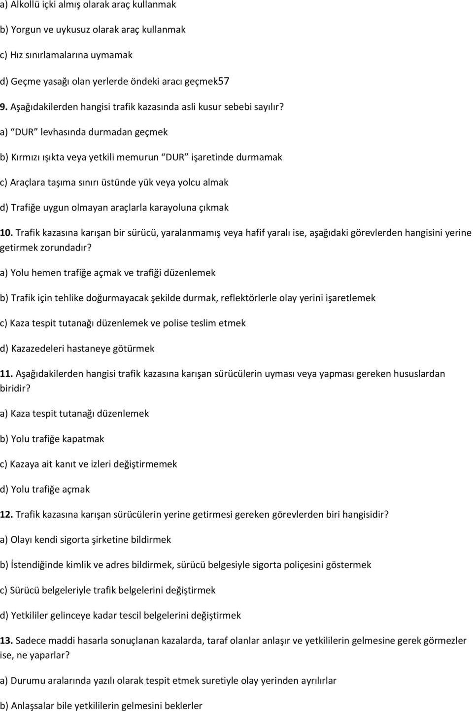 a) DUR levhasında durmadan geçmek b) Kırmızı ışıkta veya yetkili memurun DUR işaretinde durmamak c) Araçlara taşıma sınırı üstünde yük veya yolcu almak d) Trafiğe uygun olmayan araçlarla karayoluna