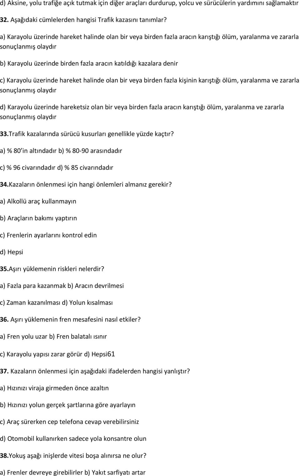 Karayolu üzerinde hareket halinde olan bir veya birden fazla kişinin karıştığı ölüm, yaralanma ve zararla sonuçlanmış olaydır d) Karayolu üzerinde hareketsiz olan bir veya birden fazla aracın