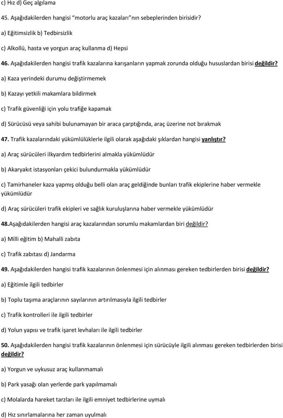 a) Kaza yerindeki durumu değiştirmemek b) Kazayı yetkili makamlara bildirmek c) Trafik güvenliği için yolu trafiğe kapamak d) Sürücüsü veya sahibi bulunamayan bir araca çarptığında, araç üzerine not