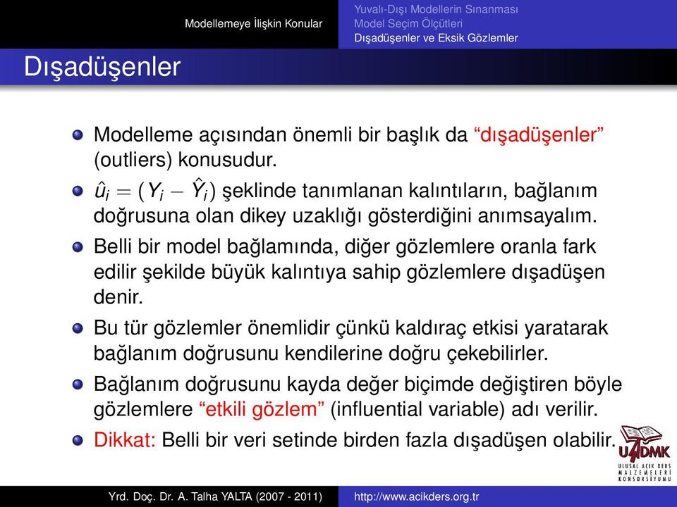 Belli bir model bağlamında, diğer gözlemlere oranla fark edilir şekilde büyük kalıntıya sahip gözlemlere dışadüşen denir.