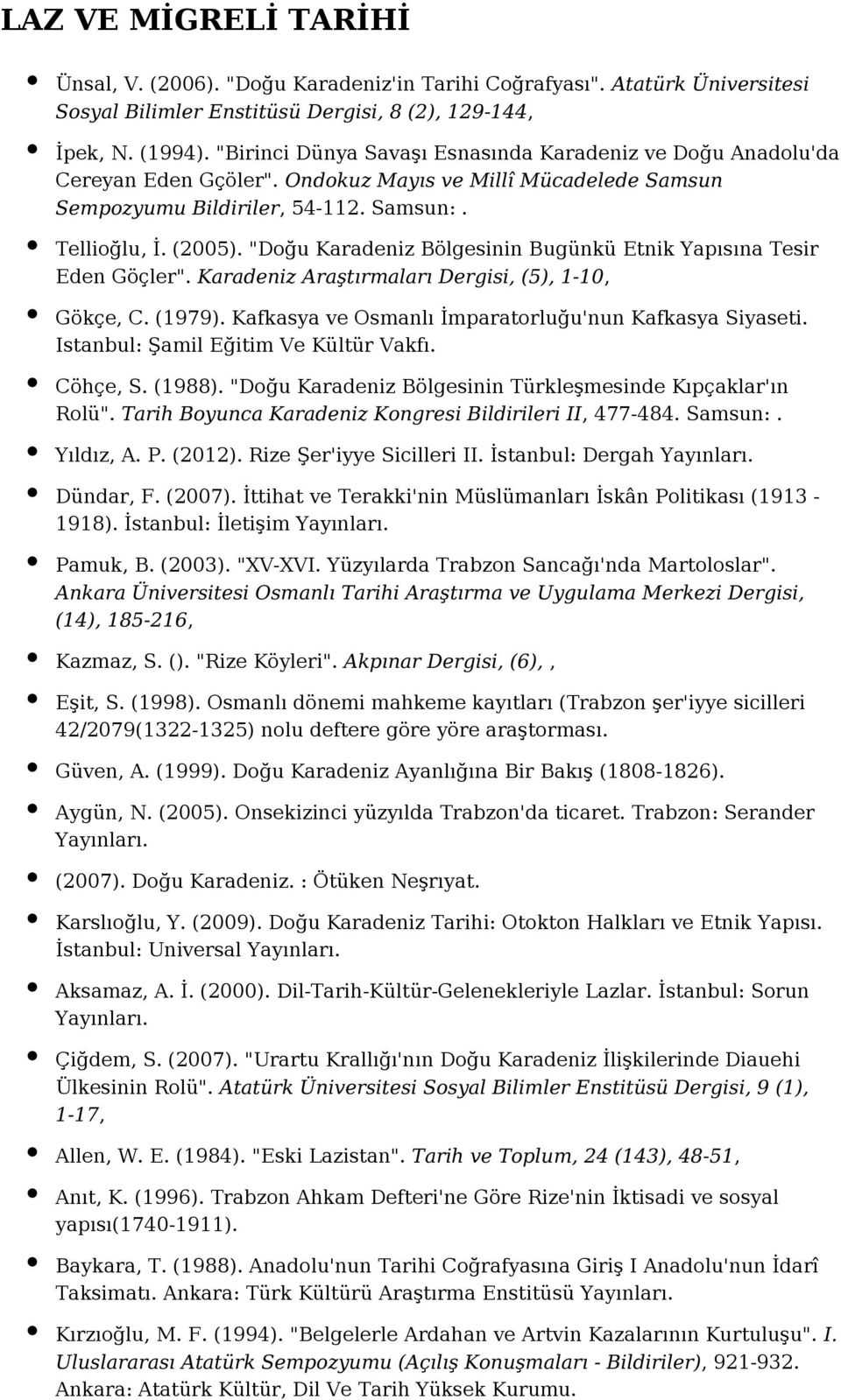 "Doğu Karadeniz Bölgesinin Bugünkü Etnik Yapısına Tesir Eden Göçler". Karadeniz Araştırmaları Dergisi, (5), 1-10, Gökçe, C. (1979). Kafkasya ve Osmanlı İmparatorluğu'nun Kafkasya Siyaseti.