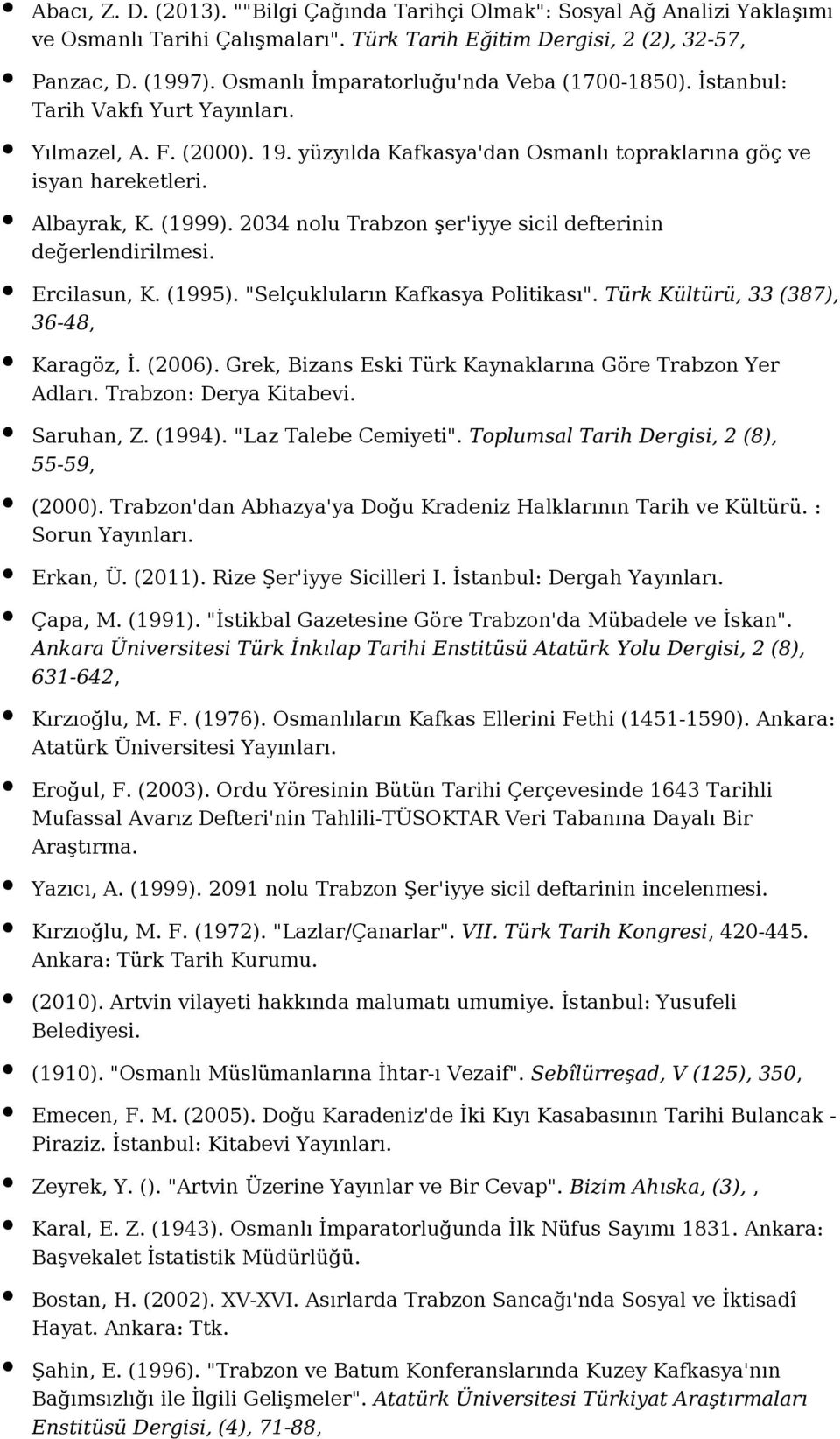 2034 nolu Trabzon şer'iyye sicil defterinin değerlendirilmesi. Ercilasun, K. (1995). "Selçukluların Kafkasya Politikası". Türk Kültürü, 33 (387), 36-48, Karagöz, İ. (2006).