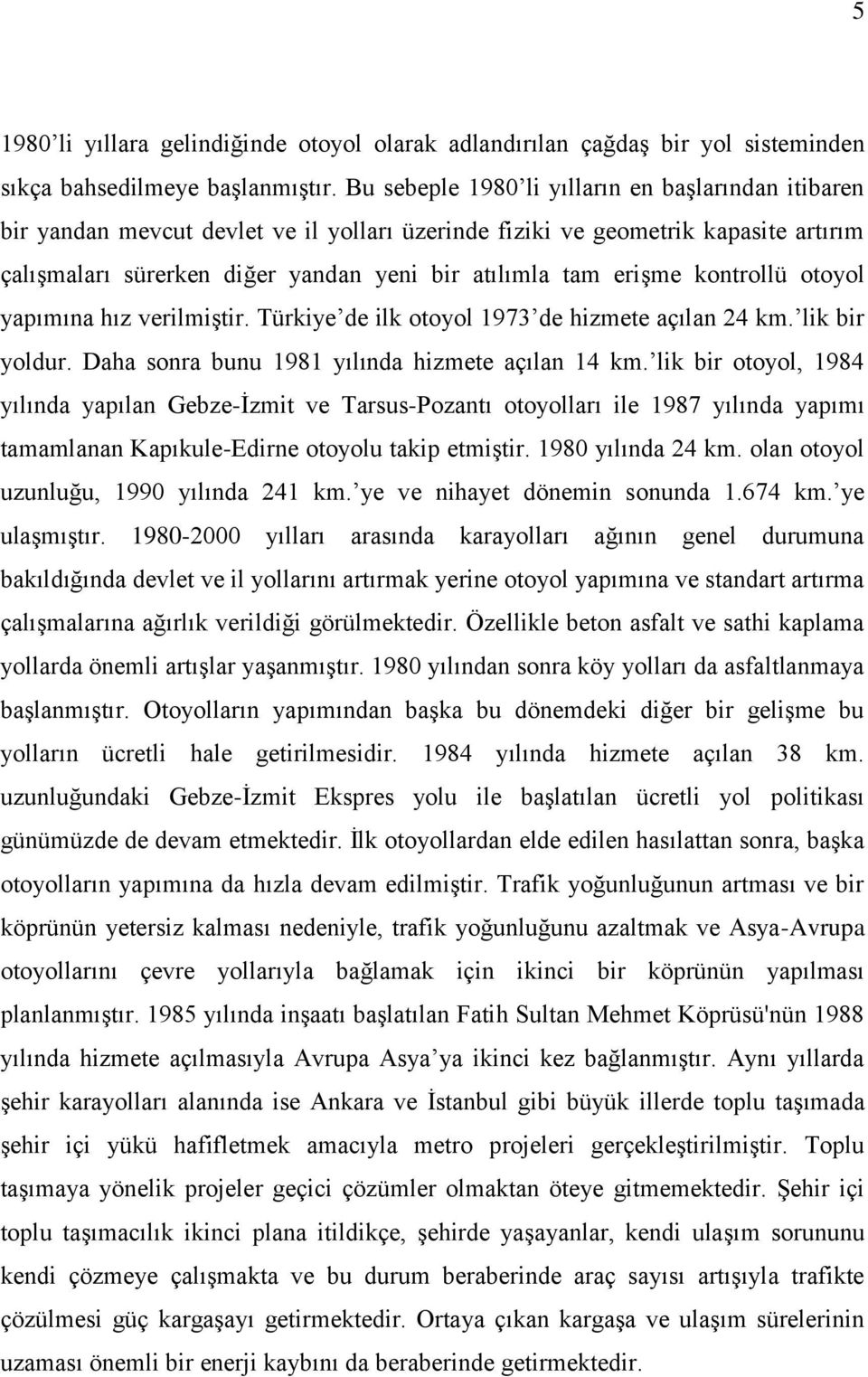 kontrollü otoyol yapımına hız verilmiştir. Türkiye de ilk otoyol 1973 de hizmete açılan 24 km. lik bir yoldur. Daha sonra bunu 1981 yılında hizmete açılan 14 km.