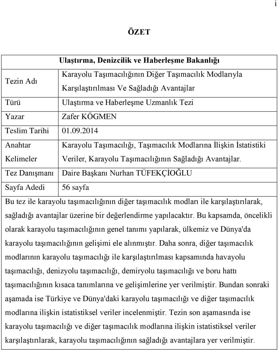 Tez Danışmanı Daire Başkanı Nurhan TÜFEKÇİOĞLU Sayfa Adedi 56 sayfa Bu tez ile karayolu taşımacılığının diğer taşımacılık modları ile karşılaştırılarak, sağladığı avantajlar üzerine bir değerlendirme