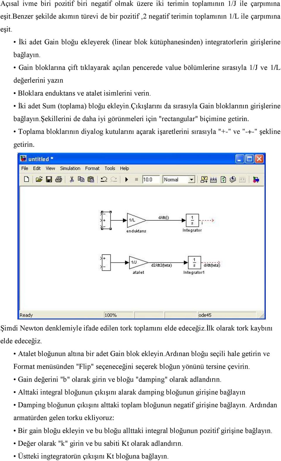 Gain bloklarına çift tıklayarak açılan pencerede value bölümlerine sırasıyla 1/J ve 1/L değerlerini yazın Bloklara enduktans ve atalet isimlerini verin. İki adet Sum (toplama) bloğu ekleyin.