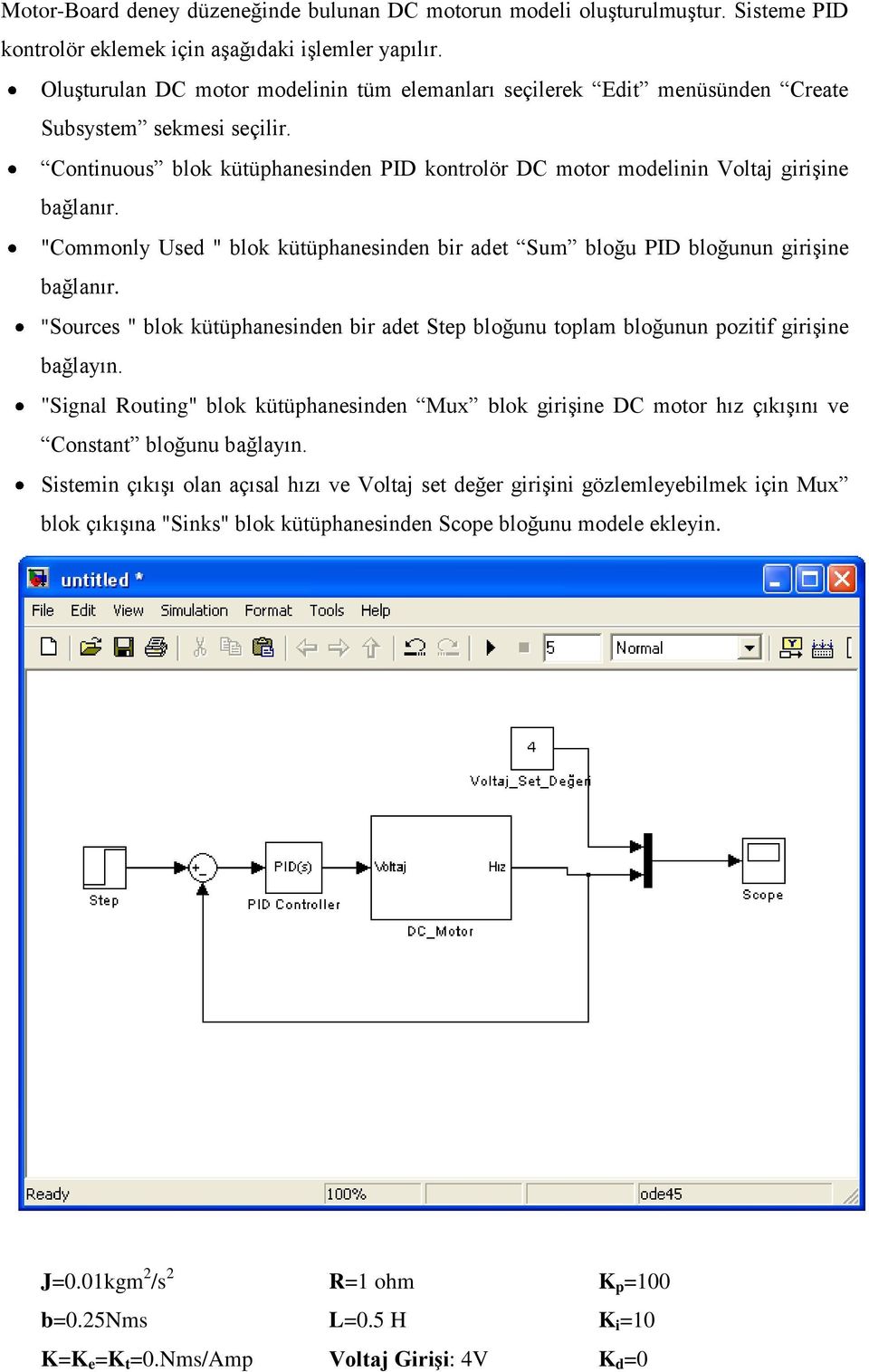 "Commonly Used " blok kütüphanesinden bir adet Sum bloğu PID bloğunun girişine bağlanır. "Sources " blok kütüphanesinden bir adet Step bloğunu toplam bloğunun pozitif girişine bağlayın.