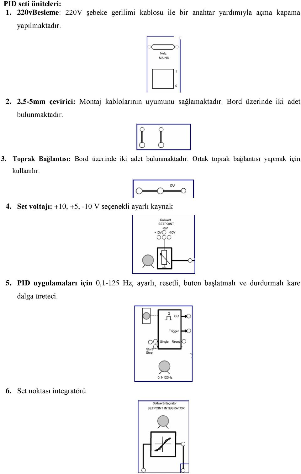 Ortak toprak bağlantısı yapmak için kullanılır. 4. Set voltajı: +10, +5, -10 V seçenekli ayarlı kaynak 5.