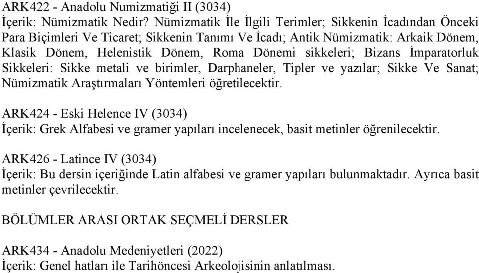 Bizans İmparatorluk Sikkeleri: Sikke metali ve birimler, Darphaneler, Tipler ve yazılar; Sikke Ve Sanat; Nümizmatik Araştırmaları Yöntemleri öğretilecektir.