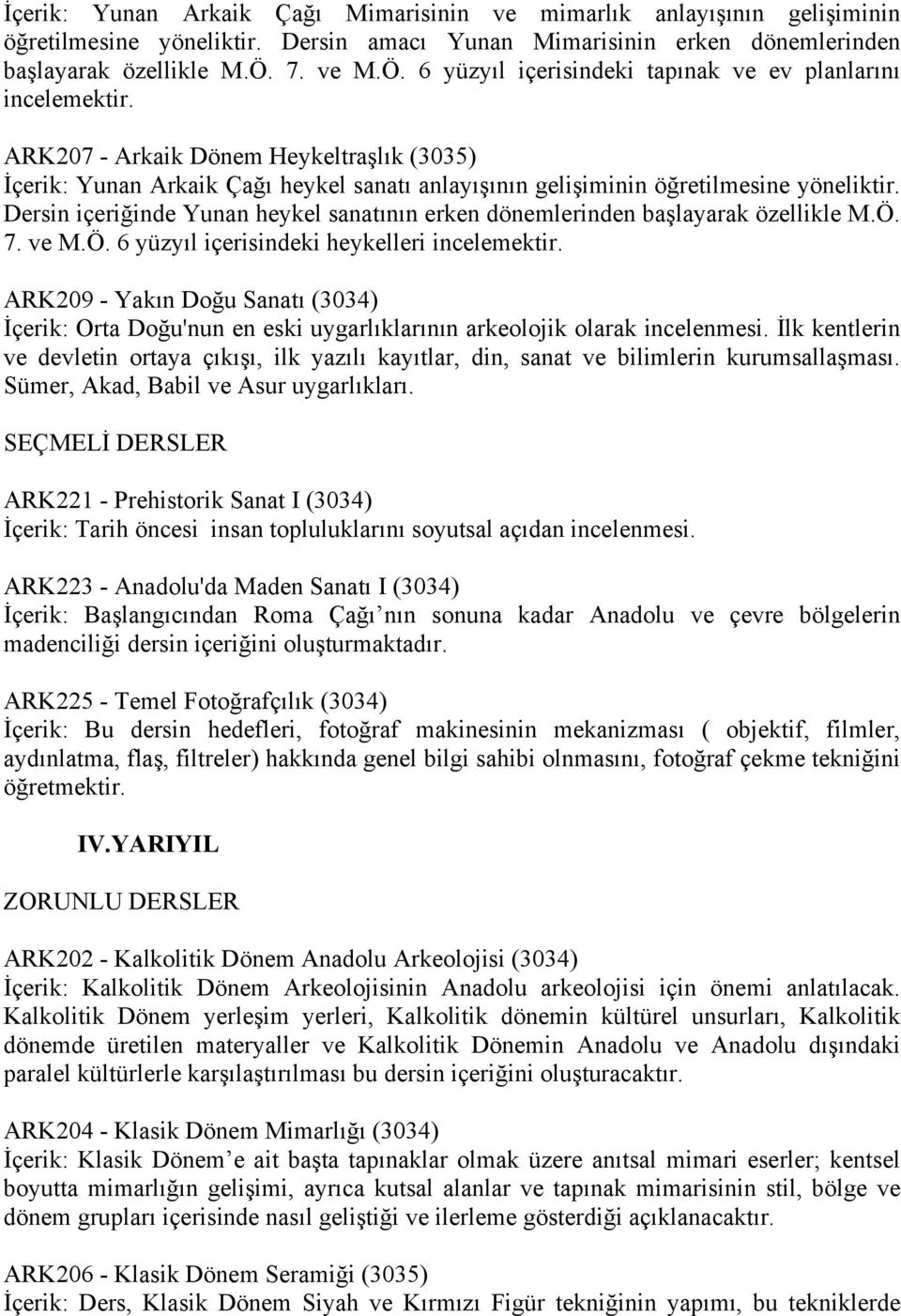 ARK207 - Arkaik Dönem Heykeltraşlık (3035) İçerik: Yunan Arkaik Çağı heykel sanatı anlayışının gelişiminin öğretilmesine yöneliktir.