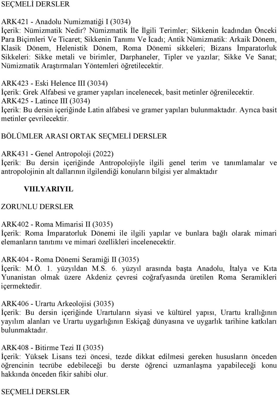 Bizans İmparatorluk Sikkeleri: Sikke metali ve birimler, Darphaneler, Tipler ve yazılar; Sikke Ve Sanat; Nümizmatik Araştırmaları Yöntemleri öğretilecektir.